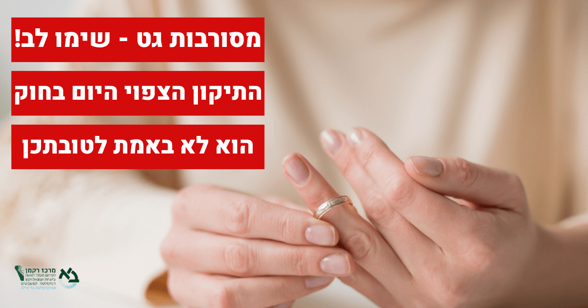 מסורבות גט שימו לב - התיקון הצפוי לעבור היום בחוק הוא לא באמת לטובתכן ...